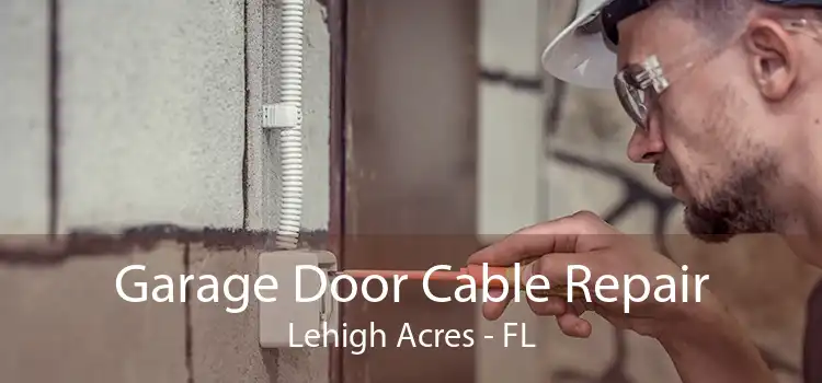 Garage Door Cable Repair Lehigh Acres - FL
